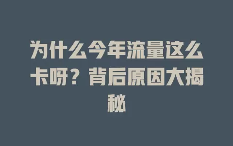 为什么今年流量这么卡呀？背后原因大揭秘