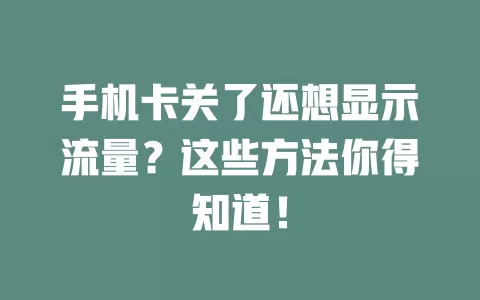 手机卡关了还想显示流量？这些方法你得知道！