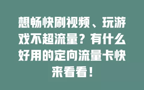 想畅快刷视频、玩游戏不超流量？有什么好用的定向流量卡快来看看！