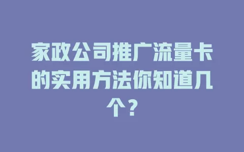 家政公司推广流量卡的实用方法你知道几个？