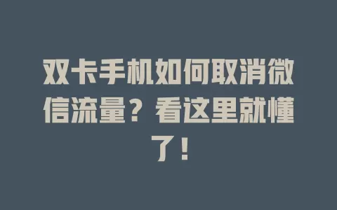 双卡手机如何取消微信流量？看这里就懂了！