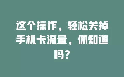 这个操作，轻松关掉手机卡流量，你知道吗？