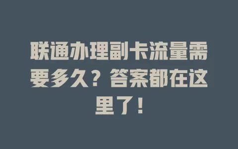 联通办理副卡流量需要多久？答案都在这里了！