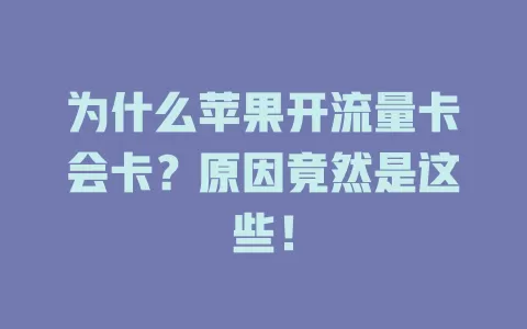 为什么苹果开流量卡会卡？原因竟然是这些！