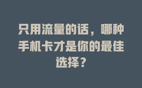 只用流量的话，哪种手机卡才是你的最佳选择？