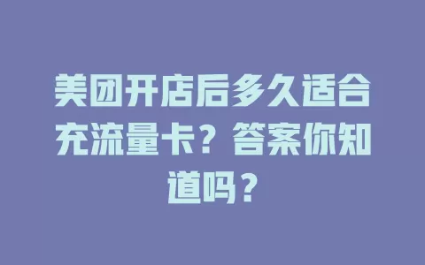 美团开店后多久适合充流量卡？答案你知道吗？