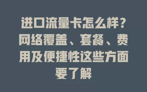 进口流量卡怎么样？网络覆盖、套餐、费用及便捷性这些方面要了解