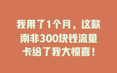 我用了1个月，这款南非300块钱流量卡给了我大惊喜！