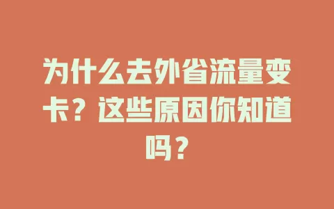 为什么去外省流量变卡？这些原因你知道吗？