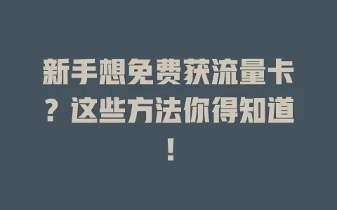 新手想免费获流量卡？这些方法你得知道！