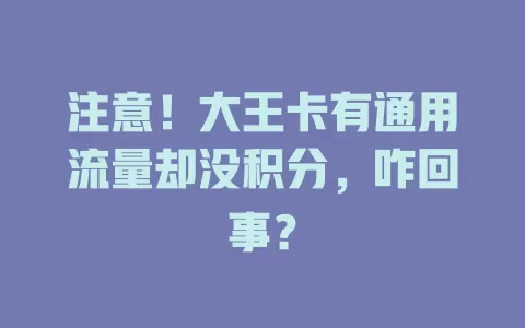 注意！大王卡有通用流量却没积分，咋回事？