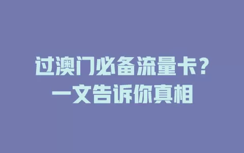 过澳门必备流量卡？一文告诉你真相