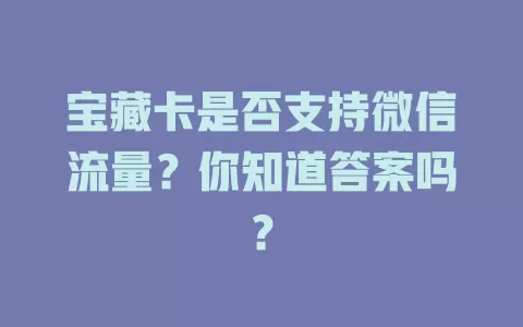 宝藏卡是否支持微信流量？你知道答案吗？