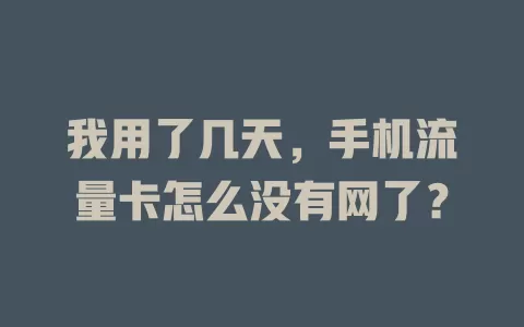 我用了几天，手机流量卡怎么没有网了？