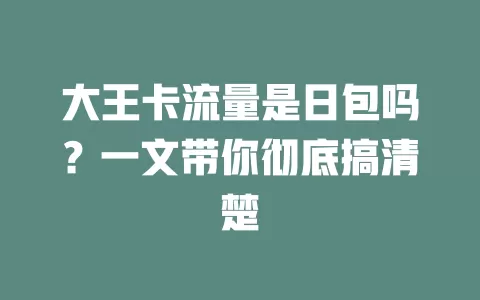 大王卡流量是日包吗？一文带你彻底搞清楚