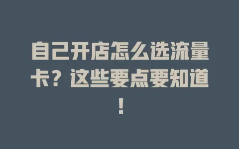自己开店怎么选流量卡？这些要点要知道！