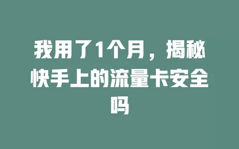 我用了1个月，揭秘快手上的流量卡安全吗