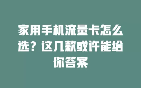 家用手机流量卡怎么选？这几款或许能给你答案