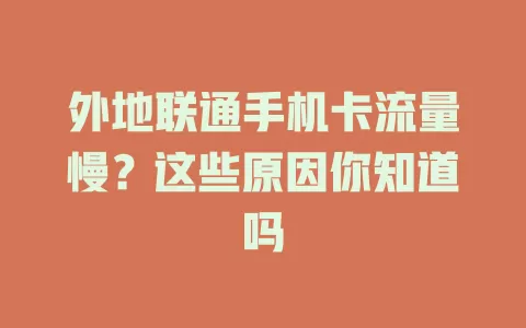 外地联通手机卡流量慢？这些原因你知道吗