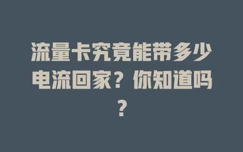 流量卡究竟能带多少电流回家？你知道吗？