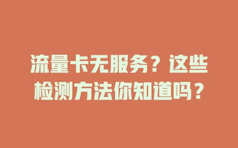 流量卡无服务？这些检测方法你知道吗？