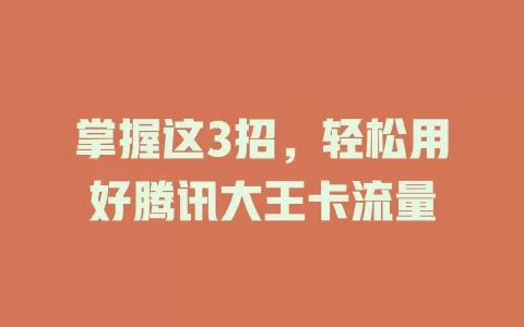 掌握这3招，轻松用好腾讯大王卡流量