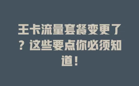 王卡流量套餐变更了？这些要点你必须知道！