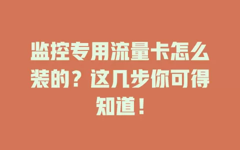 监控专用流量卡怎么装的？这几步你可得知道！