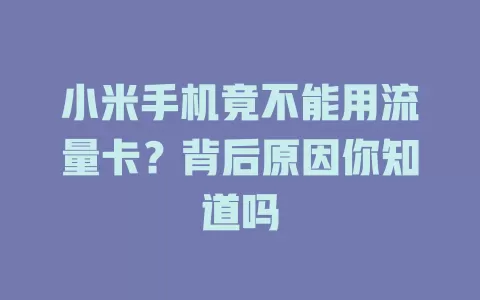 小米手机竟不能用流量卡？背后原因你知道吗