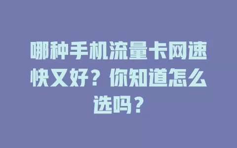 哪种手机流量卡网速快又好？你知道怎么选吗？