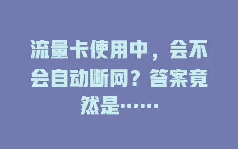 流量卡使用中，会不会自动断网？答案竟然是……