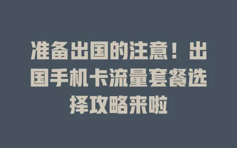 准备出国的注意！出国手机卡流量套餐选择攻略来啦