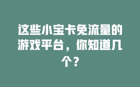 这些小宝卡免流量的游戏平台，你知道几个？