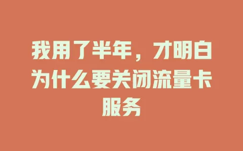 我用了半年，才明白为什么要关闭流量卡服务