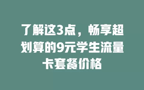 了解这3点，畅享超划算的9元学生流量卡套餐价格