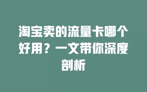 淘宝卖的流量卡哪个好用？一文带你深度剖析