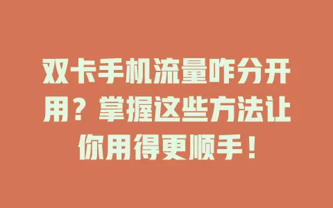 双卡手机流量咋分开用？掌握这些方法让你用得更顺手！