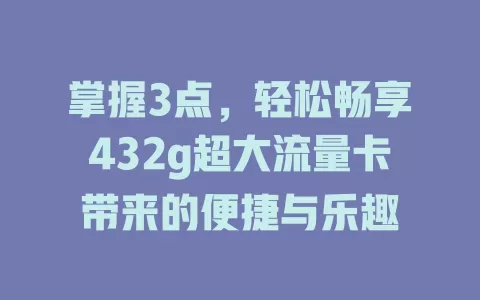 掌握3点，轻松畅享432g超大流量卡带来的便捷与乐趣