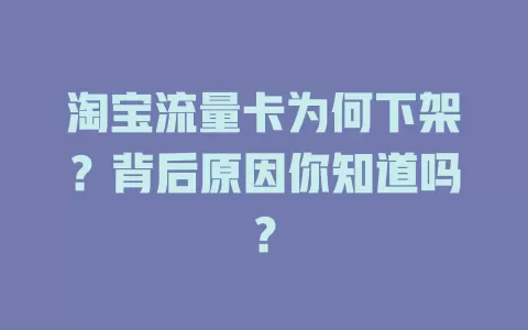 淘宝流量卡为何下架？背后原因你知道吗？