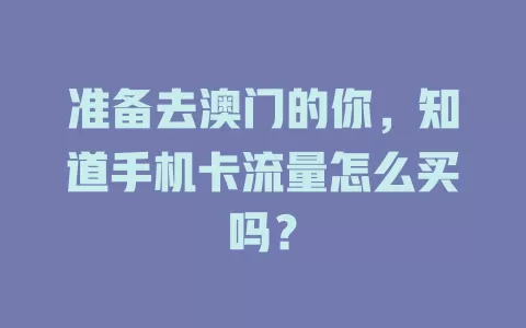 准备去澳门的你，知道手机卡流量怎么买吗？