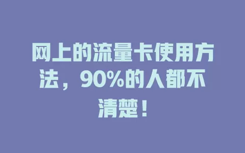 网上的流量卡使用方法，90%的人都不清楚！