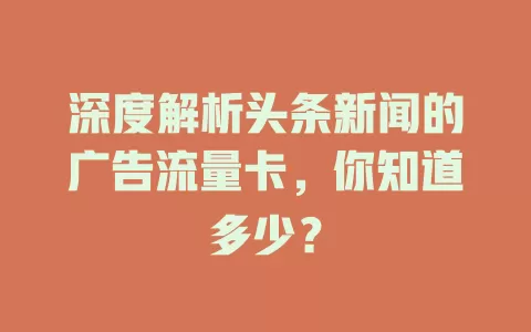 深度解析头条新闻的广告流量卡，你知道多少？