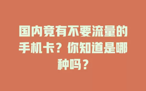国内竟有不要流量的手机卡？你知道是哪种吗？