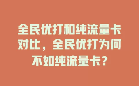 全民优打和纯流量卡对比，全民优打为何不如纯流量卡？