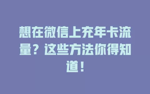 想在微信上充年卡流量？这些方法你得知道！