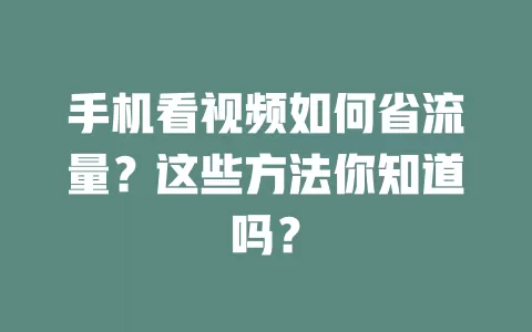 手机看视频如何省流量？这些方法你知道吗？