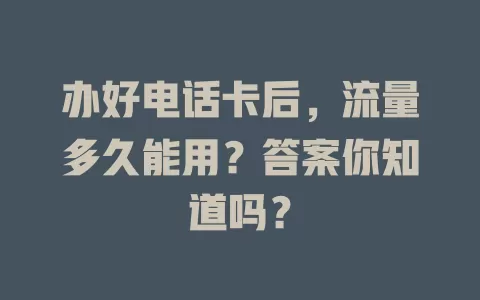 办好电话卡后，流量多久能用？答案你知道吗？