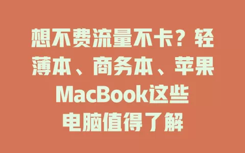 想不费流量不卡？轻薄本、商务本、苹果MacBook这些电脑值得了解