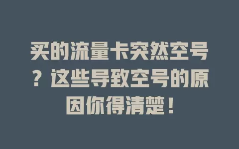 买的流量卡突然空号？这些导致空号的原因你得清楚！