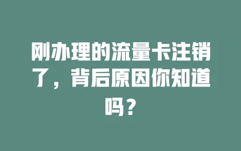 刚办理的流量卡注销了，背后原因你知道吗？